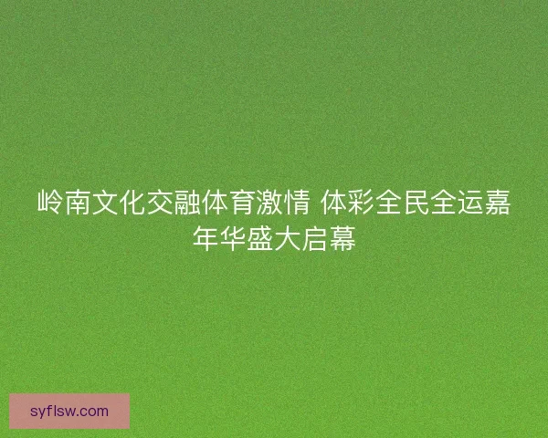 岭南文化交融体育激情 体彩全民全运嘉年华盛大启幕
